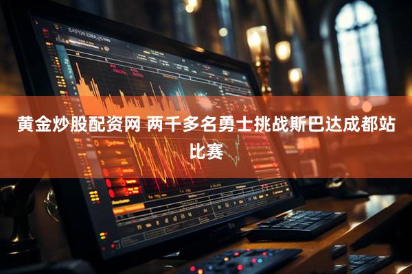 黄金炒股配资网 两千多名勇士挑战斯巴达成都站比赛
